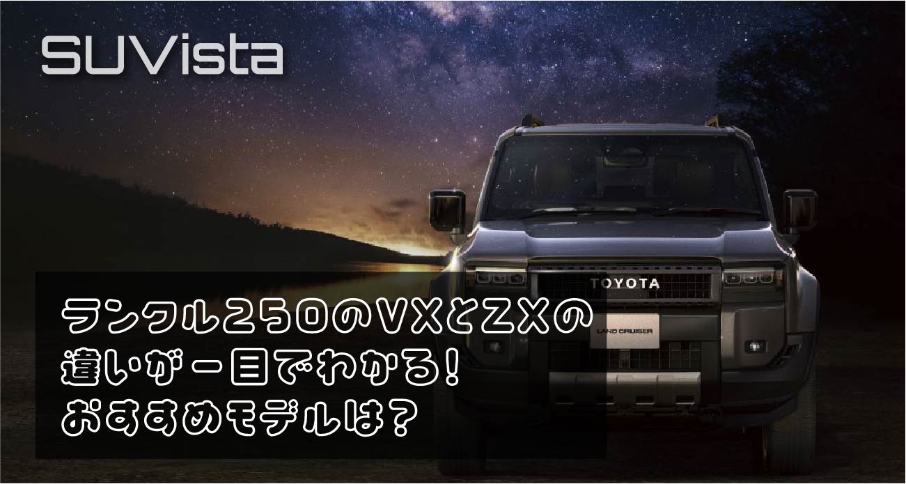 ランクル250のVXとZXの違いが一目でわかる！おすすめモデルは？