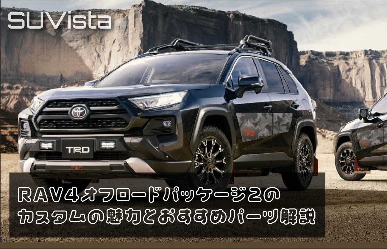 RAV4オフロードパッケージ2のカスタムの魅力とおすすめパーツ解説